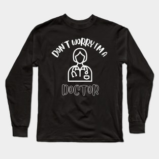 Don't Worry I'm A Doctor Long Sleeve T-Shirt